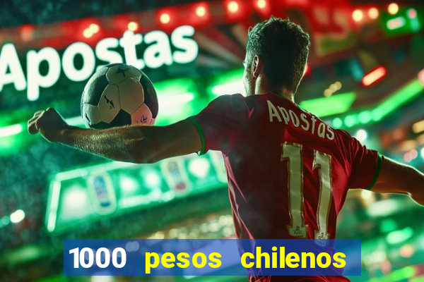 1000 pesos chilenos em reais